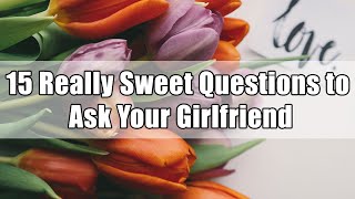 15 Really Sweet Questions to Ask Your Girlfriend [upl. by Hanala]