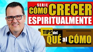 CÓMO CRECER ESPIRITUALMENTE  TIPS del QUÉ al CÓMO [upl. by Levenson]