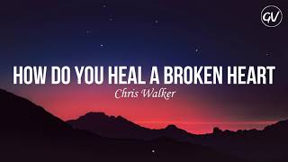 Chris Walker  How Do You Heal A Broken Heart Lyrics [upl. by Haorbed]