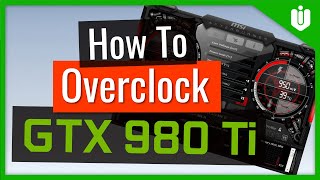 How To Overclock NVIDIA GeForce GTX 980 Ti Full Overclocking Guide [upl. by Webster]