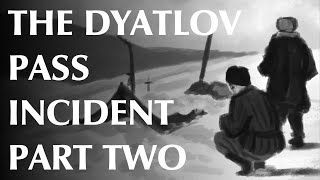 The Dyatlov Pass Incident  Part Two [upl. by Jule437]