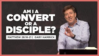 Am I a Convert or a Disciple  Matthew 281620  Gary Hamrick [upl. by Assira]