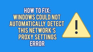 How to Fix the quotWindows Cannot Automatically Detect This Networks Proxy Settingsquot Error [upl. by Rahr]