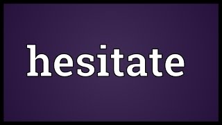 Hesitate Meaning [upl. by Trill]