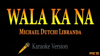 WALA KA NA  Michael Dutchi Libranda Karaoke [upl. by Milton]