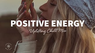 A Playlist Full of Positive Energy 🙌 Uplifting amp Happy Chill Music Mix  The Good Life Mix No7 [upl. by Nance703]