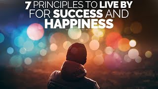 7 Principles To Live By For A Successful Happy Life  Motivational Video [upl. by Monto434]