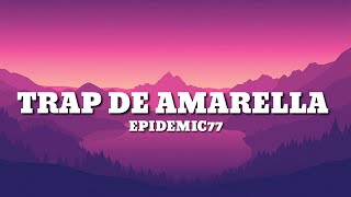 EPIDEMIC77  Trap de Amarella Lyrics [upl. by Einnoj654]