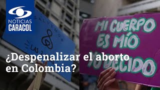 ¿Despenalizar el aborto en Colombia Vea los argumentos que lo defienden o rechazan [upl. by Aitrop]