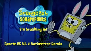 SpongeBob  quotIm breaking inquot  Sparta Blissful Serenity V2 X Antimatter Remix [upl. by Enoved]