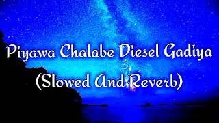 Piyawa Chalabe Diesel Gadiya Slowed And Reverb [upl. by Giorgio]