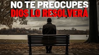 A DEJAR DE PREOCUPARSE DIOS RESOLVERÁ TUS PROBLEMAS Motivación Cristiana [upl. by Duile]