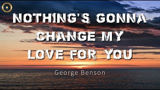 Nothings Gonna Change My Love for You Lyrics George Benson [upl. by Gunas]