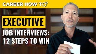 Executive Level Interviews 12 Steps to Win the Job [upl. by Llehsad419]