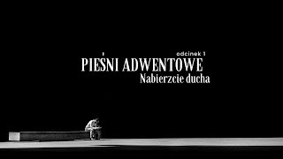 Pieśni adwentowe 01 Nabierzcie ducha [upl. by Nytsirc385]