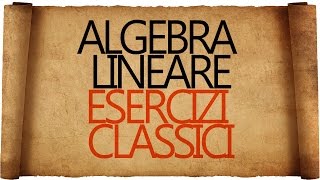 Algebra Lineare  Esercizi Classici [upl. by Tiena353]