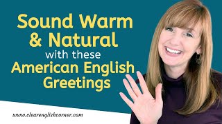 Sound Warm and Natural American English Greetings [upl. by Nonnerb]