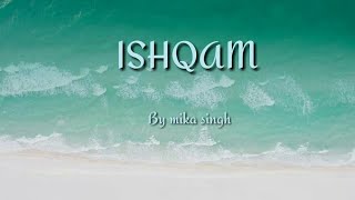 Ishqam lyrics by mika singh  ft Ali quli mirza [upl. by Cyndy75]