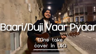 Baari  Duji Vaar Pyar One take cover in London UK  Acoustic Singh [upl. by Affra]