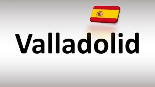 How to Pronounce Valladolid Spanish City [upl. by Nanahs629]