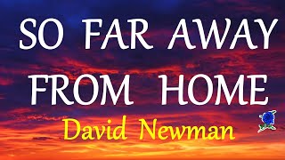 SO FAR AWAY FROM HOME  DAVID NEWMAN lyrics [upl. by Darlleen]