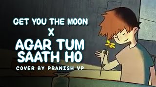 Get You The Moon X Agar Tum Saath Ho Cover by Pranish VP [upl. by Lisan]