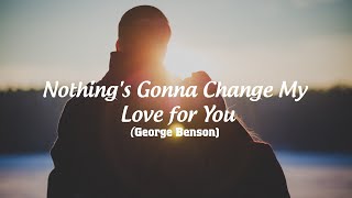 NOTHINGS GONNA CHANGE MY LOVE FOR YOU with lyrics  GEORGE BENSON [upl. by Fenton]