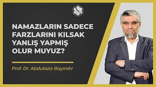 Namazların sadece farzlarını kılsak yanlış yapmış olur muyuz  Prof Dr Abdulaziz BAYINDIR [upl. by Edia393]