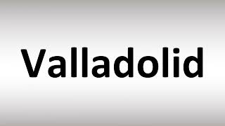 How to Pronounce Valladolid [upl. by Home]