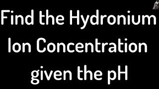 Find the Hydronium Ion Concentration given the pH [upl. by Marilla]