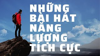 Những bài hát tạo động lực  năng lượng tích cực [upl. by Htebazile]