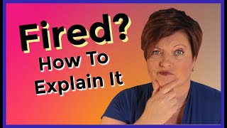 How To Explain Why You Were Fired Terminated or Laid Off [upl. by Lumpkin]