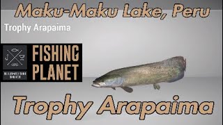 Fishing Planet  Trophy Arapaima  MakuMaku Lake Peru  Fishing Guide [upl. by Neural]