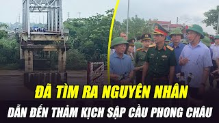 ĐÃ TÌM RA NGUYÊN NHÂN DẪN ĐẾN THẢM KỊCH SẬP CẦU PHONG CHÂU PHẢI ĐỀ CAO CẢNH GIÁC [upl. by Bethesda]