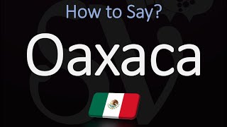 How to Pronounce Oaxaca Mexico CORRECTLY [upl. by Jael762]