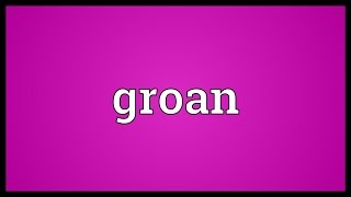 Groan Meaning [upl. by Gilligan]