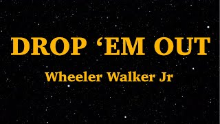 Wheeler Walker Jr  quotDrop Em Outquot Lyrics  We Are Lyrics [upl. by Fortunna274]