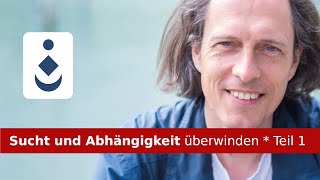 Sucht und Abhängigkeit überwinden  Teil 1 [upl. by Neetsuj]