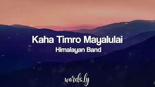 Kaha Timro Mayalu Lai Lyrics  Himalayan Band  Nepali Songs Lyrics 🎵 [upl. by Anahsirk80]