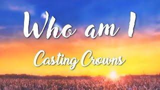 Who am I  Casting Crowns Lyrics [upl. by Anitroc]