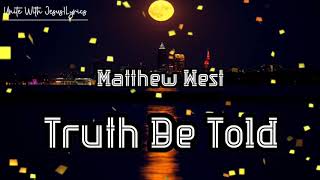 Matthew WestTruth Be ToldLyrics [upl. by Barry]